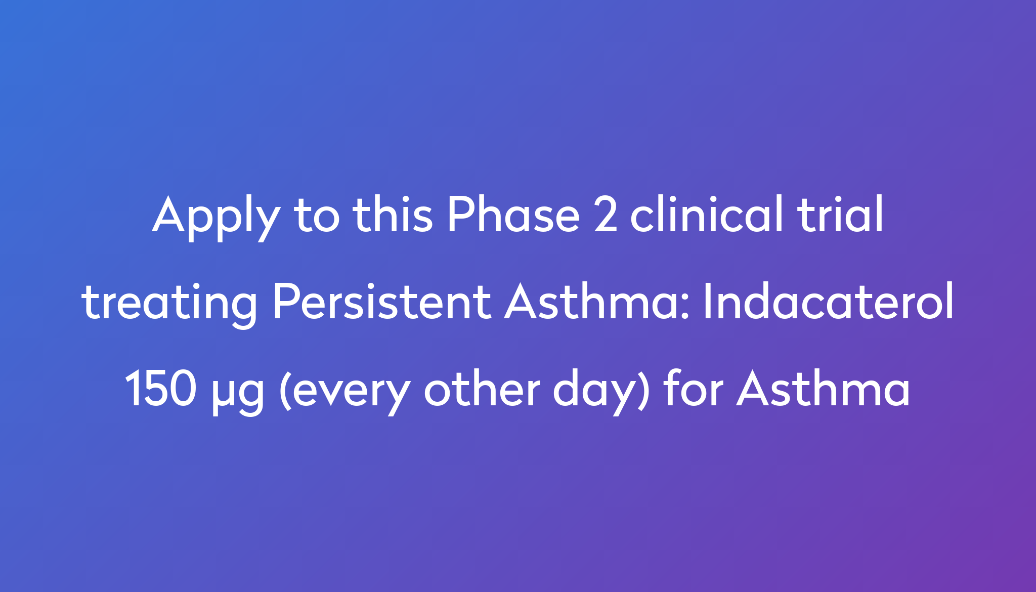 Indacaterol 150 µg (every Other Day) For Asthma Clinical Trial 2024 | Power